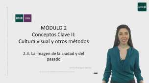 MÓDULO 2. Conceptos clave II: Cultura Visual y otros métodos  2.3 La imagen de la ciudad y del pasado         