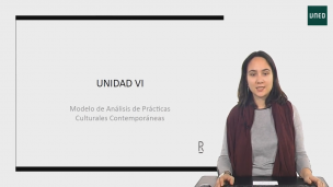 UNIDAD VI. Modelo de análisis de prácticas culturales contemporáneas 