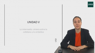 UNIDAD V. Lo intermedio: síntesis entre lo cotidiano y lo simbólico.