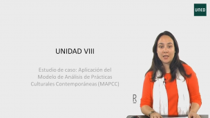 UNIDAD VIII. Estudio de caso: Aplicación del Modelo de Análisis de Prácticas Culturales Contemporáneas. (MAPCCC)   