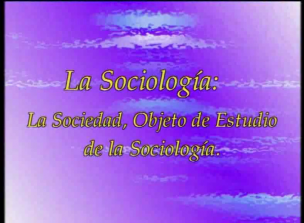 La Sociología. Una introducción a la Sociología (V). La sociedad, objeto de estudio de la Sociología. 
