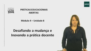 Unidade 8 – Video 13 - Desafiando  a mudança e inovando a prática docente