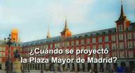 ¿Cuándo se proyectó la Plaza Mayor de Madrid?
