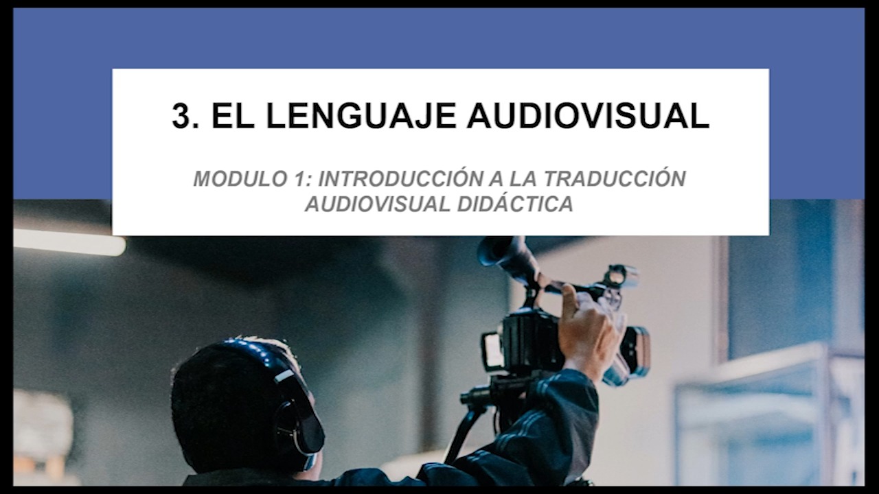 MÓDULO 1: Introducción a la Traducción Audiovisual Didáctica. Traducción Audiovisual: Lenguaje Audiovisual y Posibilidades Didácticas de la TAV