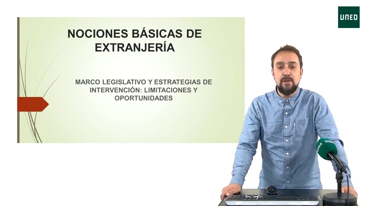 Nociones Básicas de extranjería. Marco legislativo y estrategias de intervención: Limitaciones y Oportunidades